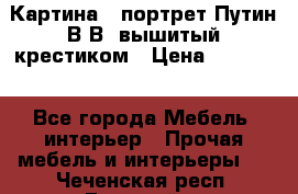 Картина - портрет Путин В.В. вышитый крестиком › Цена ­ 15 000 - Все города Мебель, интерьер » Прочая мебель и интерьеры   . Чеченская респ.,Грозный г.